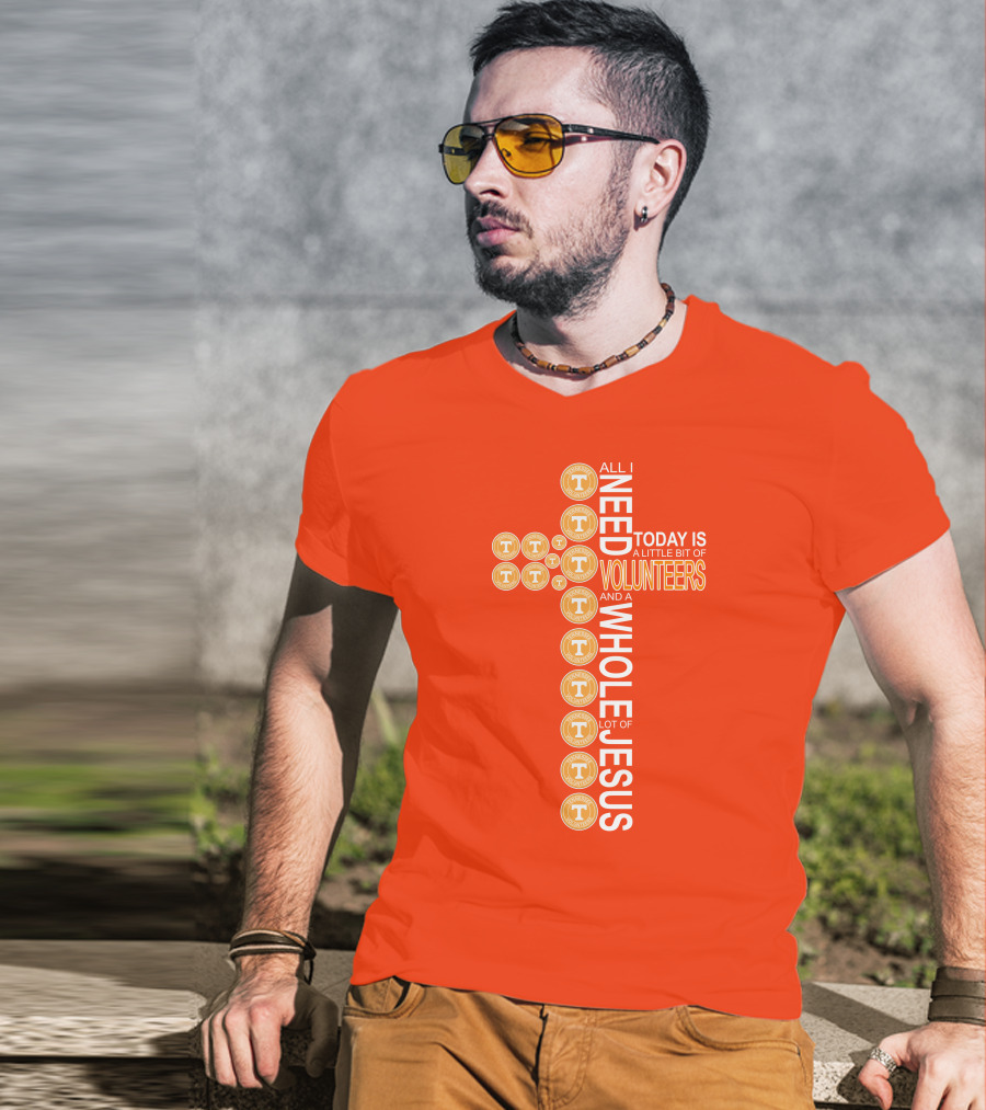 All I Need Today Is A Little Bit Of Volunteers And A Whole Lot Of Jesus Tennessee T-Shirt