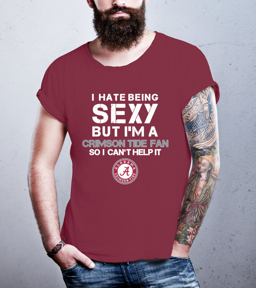 I Hate Being Sexy But I'm A Crimson Tide Fan So I Can't Help It Alabama Crimson Tide T-Shirt