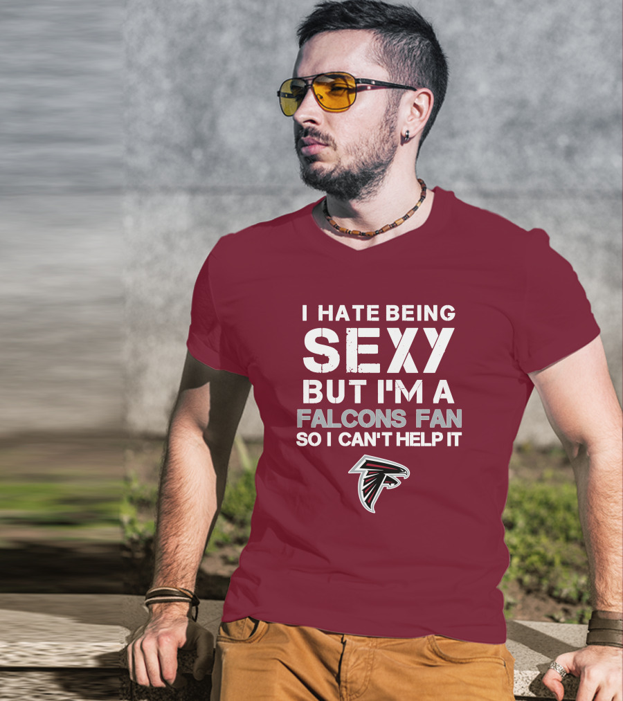 I Hate Being Sexy But I'm A Falcons Fan So I Can't Help It T-Shirt