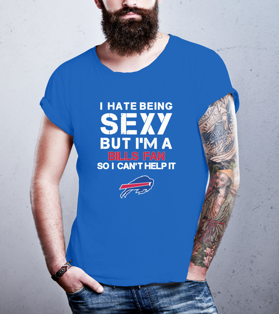 I Hate Being Sexy But I'm A Buffalo Bills Fan So I Can't Help It Bills Fan Buffalo T-Shirt