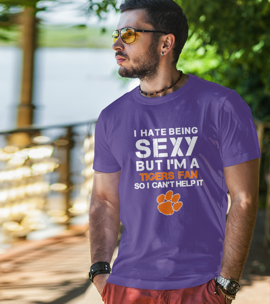 I Hate Being Sexy But I'm A Tigers Fan So I Can't Help It T-Shirt