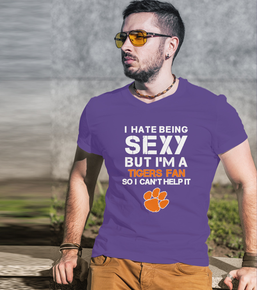I Hate Being Sexy But I'm A Tigers Fan So I Can't Help It T-Shirt