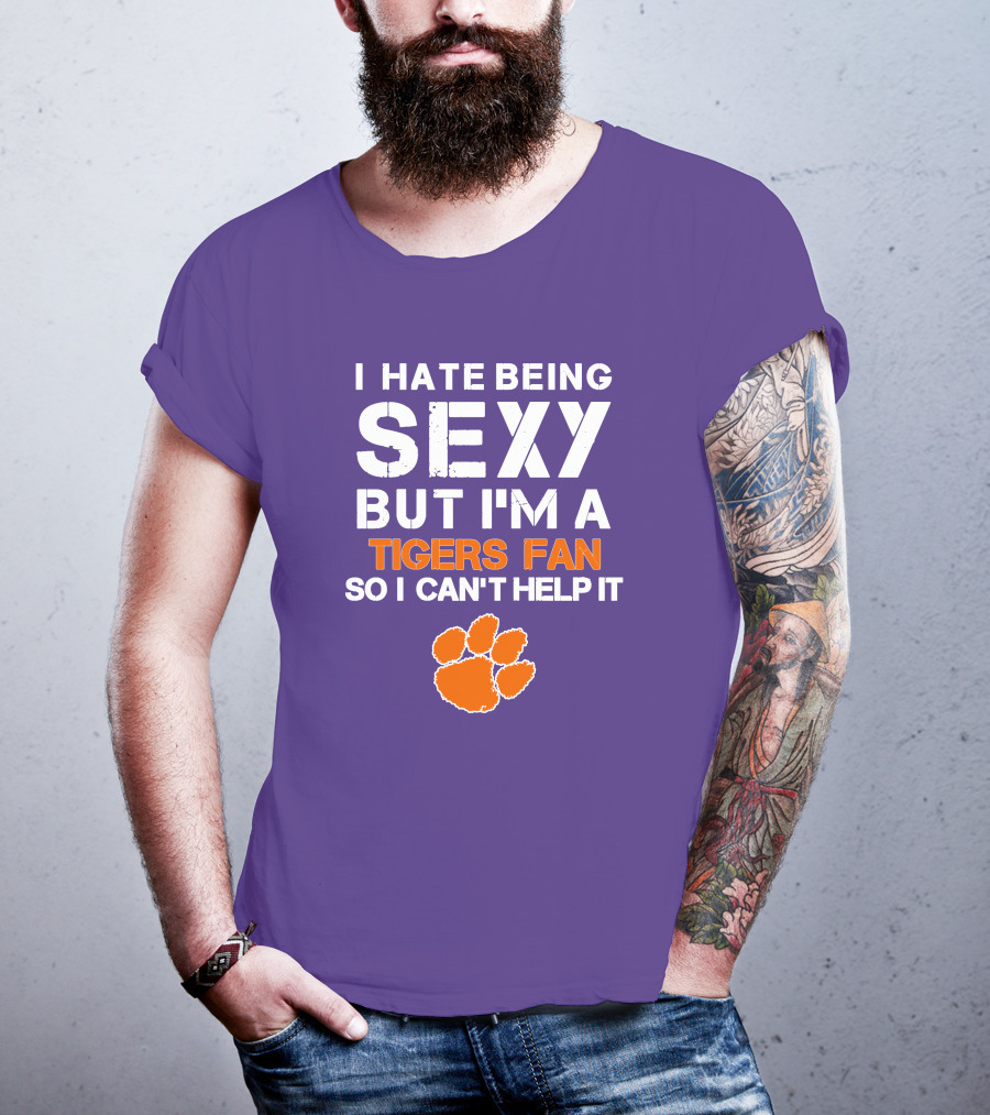 I Hate Being Sexy But I'm A Tigers Fan So I Can't Help It T-Shirt