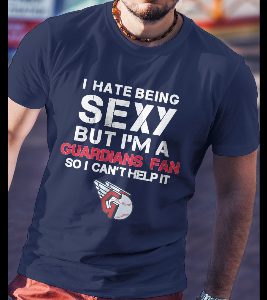 I Hate Being Sexy But I'm A Guardians Fan So I Can't Help It Cleveland Guardians Baseball T-Shirt