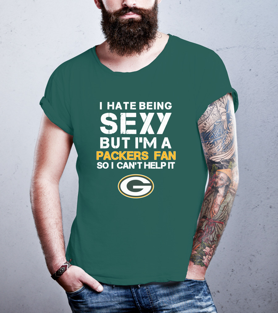 I Hate Being Sexy But I'm A Green Bay Packers Fan So I Can't Help It Packers Fan T-Shirt