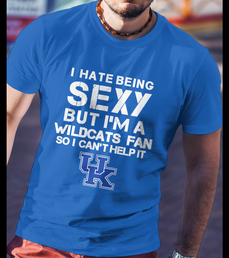 I Hate Being Sexy But I'm A Kentucky Wildcats Fan So I Can't Help It Uk T-Shirt
