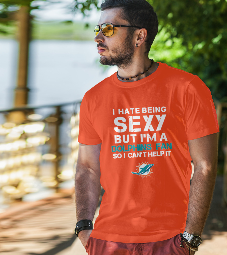 I Hate Being Sexy But I'm A Dolphins Fan So I Can't Help It Miami Dolphins Fan T-Shirt