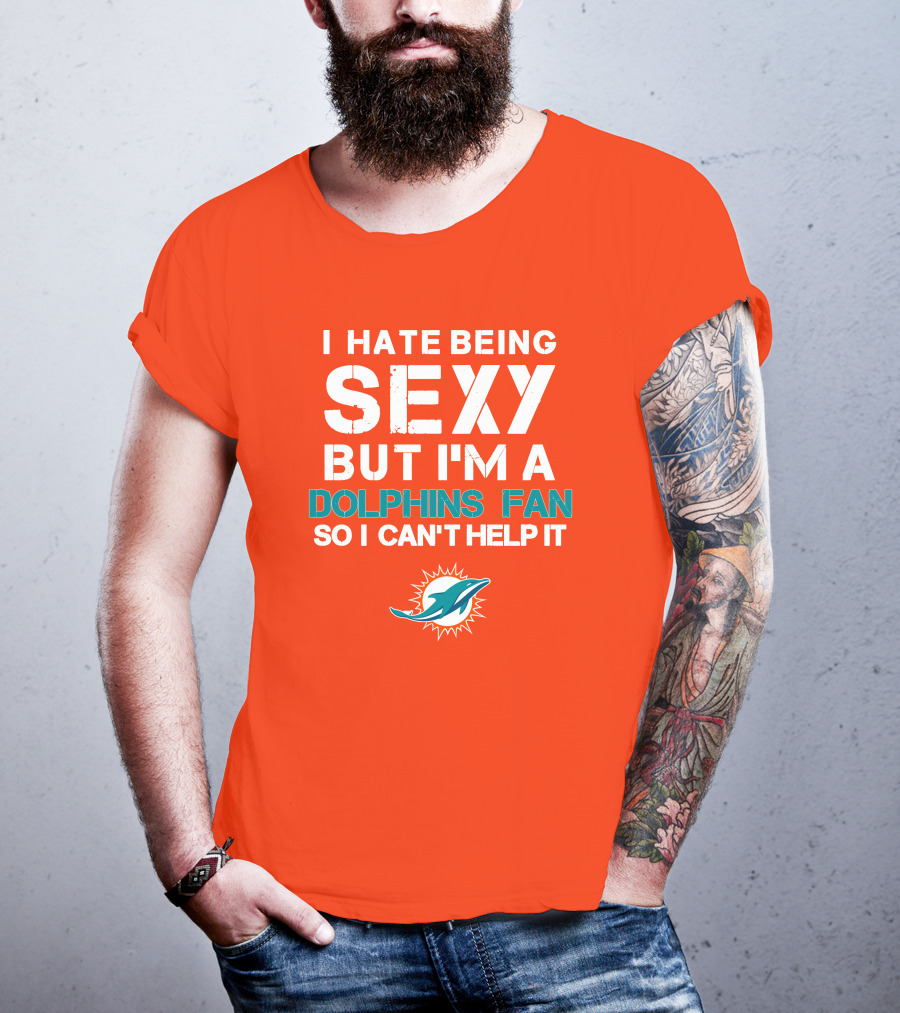 I Hate Being Sexy But I'm A Dolphins Fan So I Can't Help It Miami Dolphins Fan T-Shirt