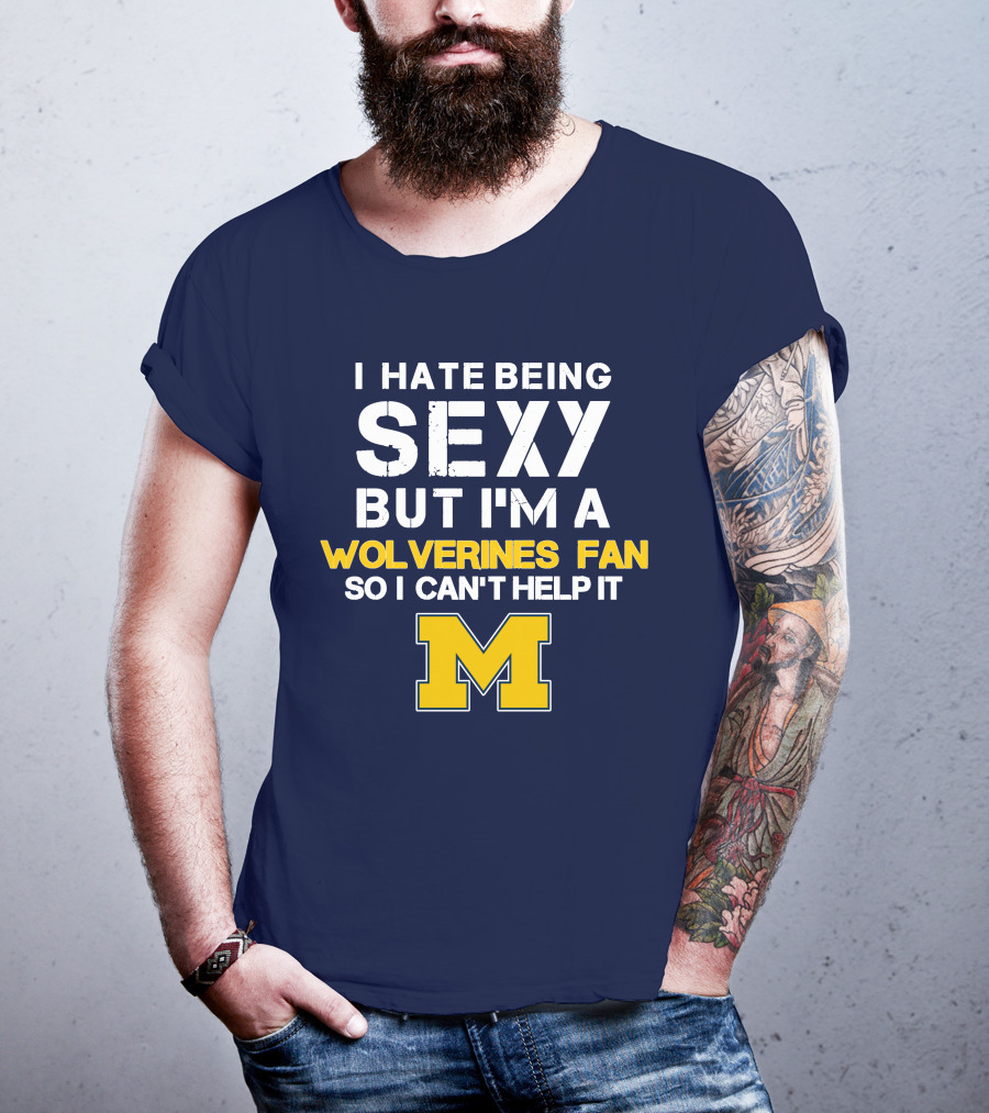 I Hate Being Sexy But I'm A Wolverines Fan So I Can't Help It M T-Shirt