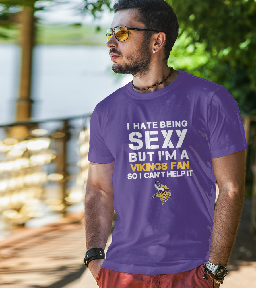 I Hate Being Sexy But I'm A Vikings Fan So I Can't Help It Minnesota Vikings T-Shirt