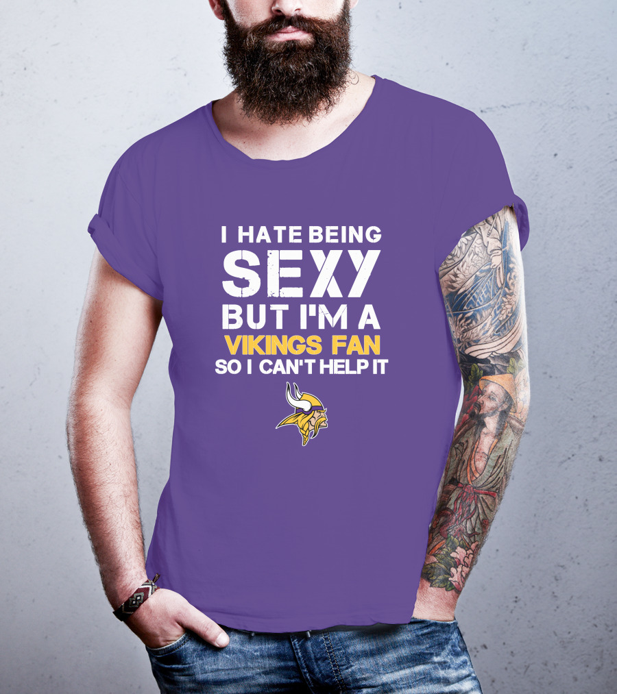 I Hate Being Sexy But I'm A Vikings Fan So I Can't Help It Minnesota Vikings T-Shirt