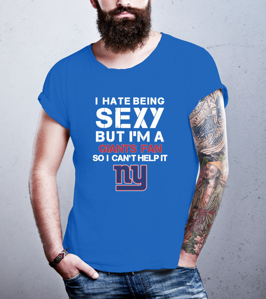 I Hate Being Sexy But I'm A Giants Fan So I Can't Help It Ny T-Shirt