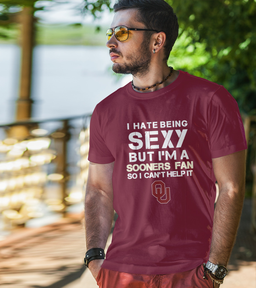 I Hate Being Sexy But I'm A Sooners Fan So I Can't Help It Ou T-Shirt