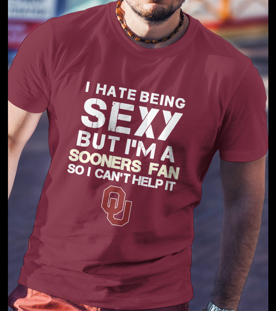 I Hate Being Sexy But I'm A Sooners Fan So I Can't Help It Ou T-Shirt