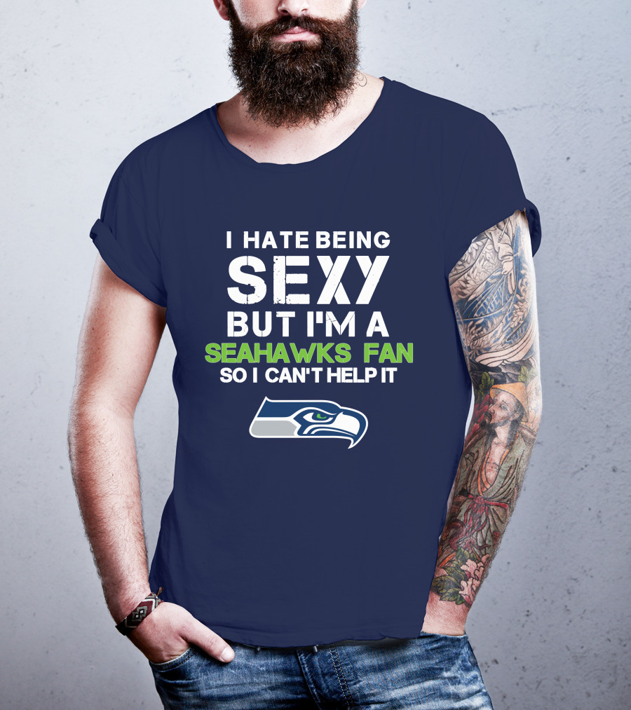 I Hate Being Sexy But I'm A Seahawks Fan So I Can't Help It T-Shirt