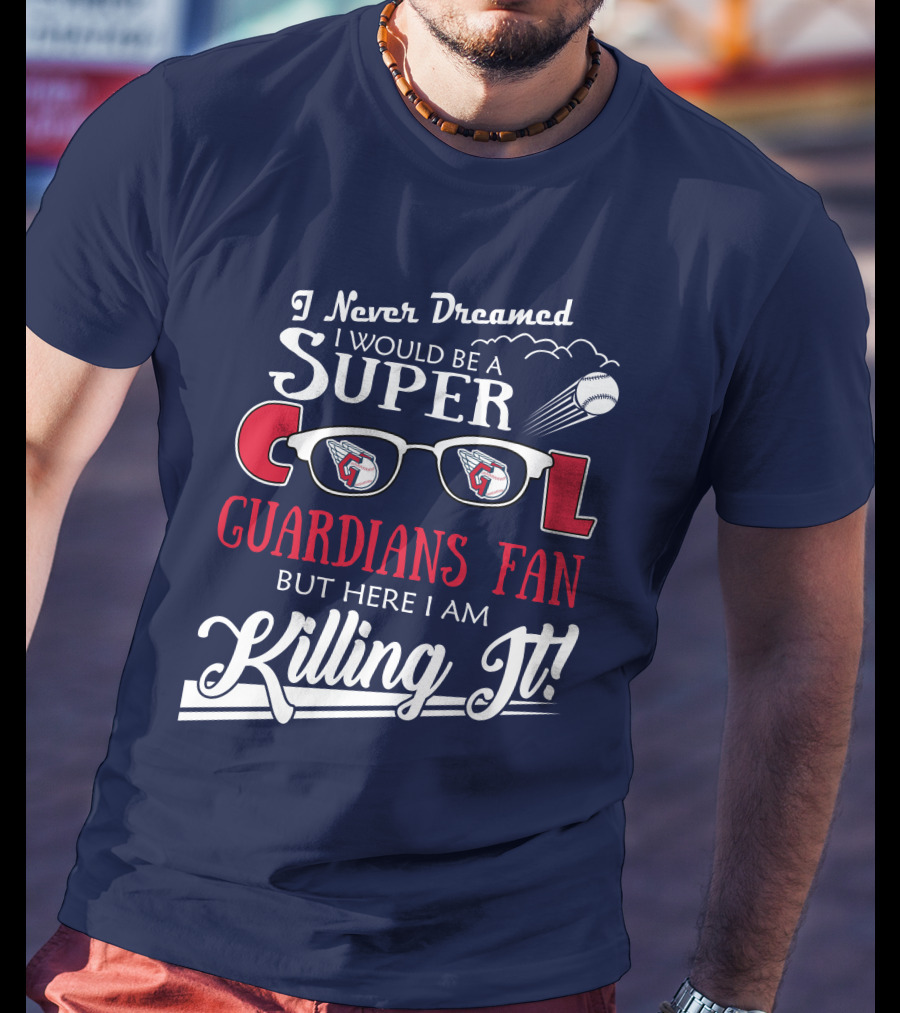 I Never Dreamed I Would Be A Super Cool Guardians Fan But Here I Am Killing It T-Shirt