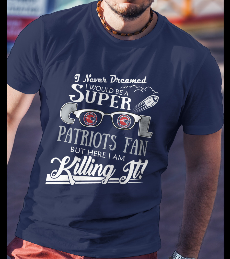 I Never Dreamed I Would Be A Super Cool Patriots Fan But Here I Am Killing It Patriots Glasses Rocket T-Shirt