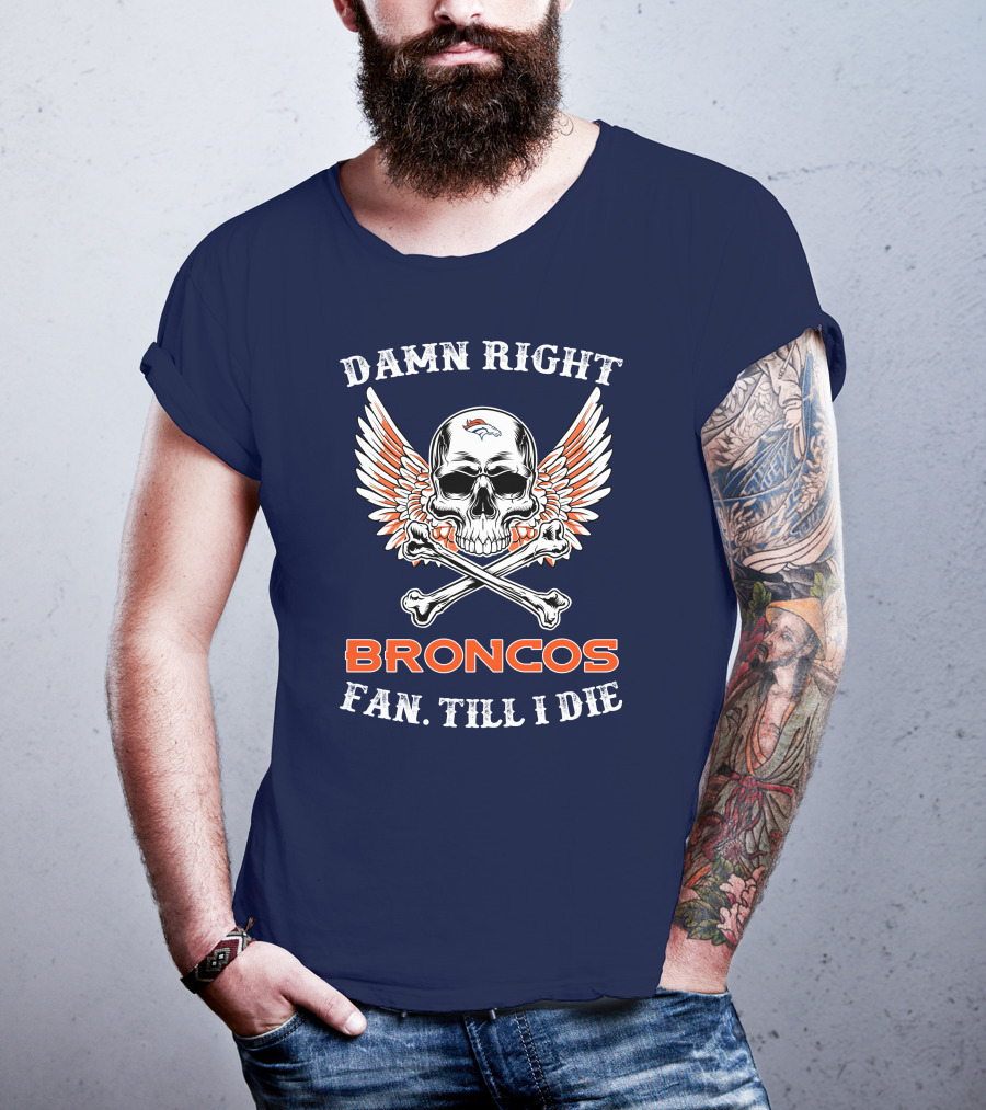 Damn Right Broncos Fan Till I Die T-Shirt