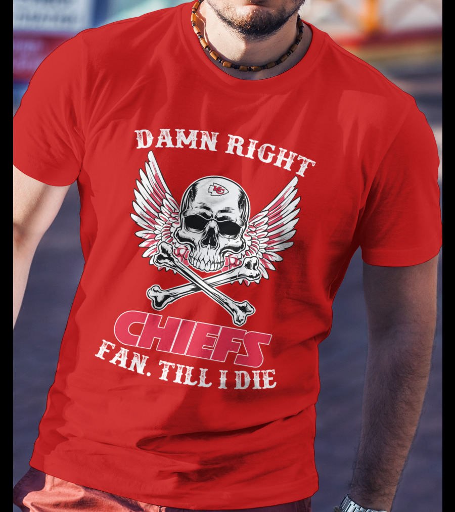 Damn Right Kansas City Chiefs Fan Till I Die T-Shirt