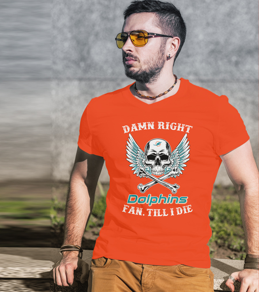 Damn Right Miami Dolphins Fan Till I Die T-Shirt