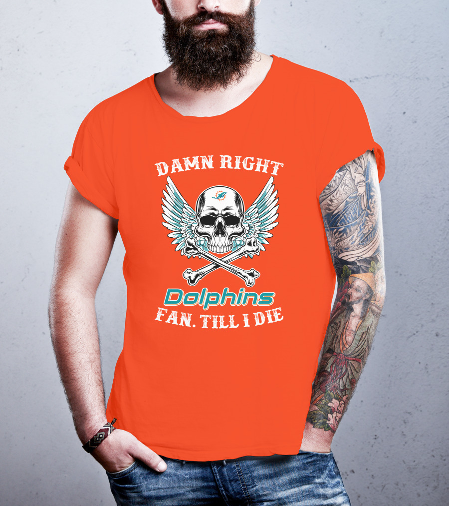 Damn Right Miami Dolphins Fan Till I Die T-Shirt
