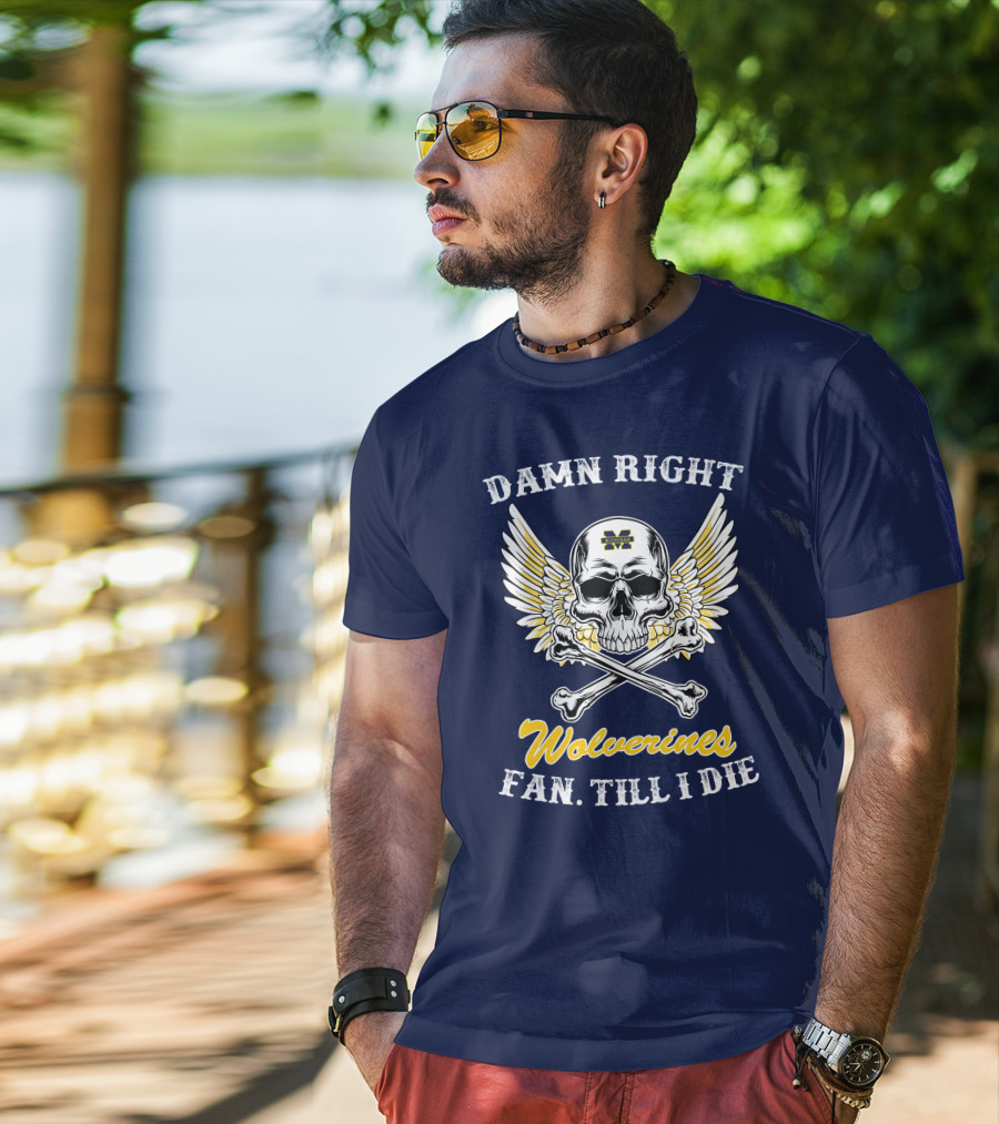 Damn Right Michigan Wolverines Fan Till I Die T-Shirt