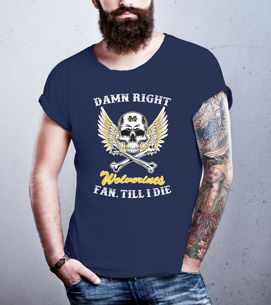 Damn Right Michigan Wolverines Fan Till I Die T-Shirt