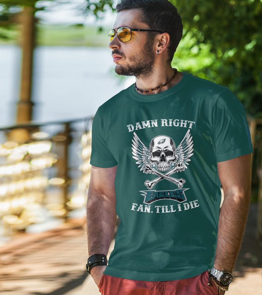 Damn Right Eagles Fan Till I Die T-Shirt