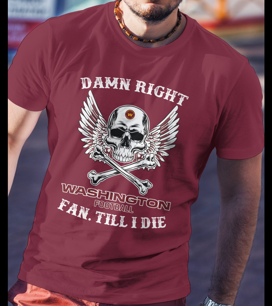 Damn Right Washington Football Fan Till I Die T-Shirt