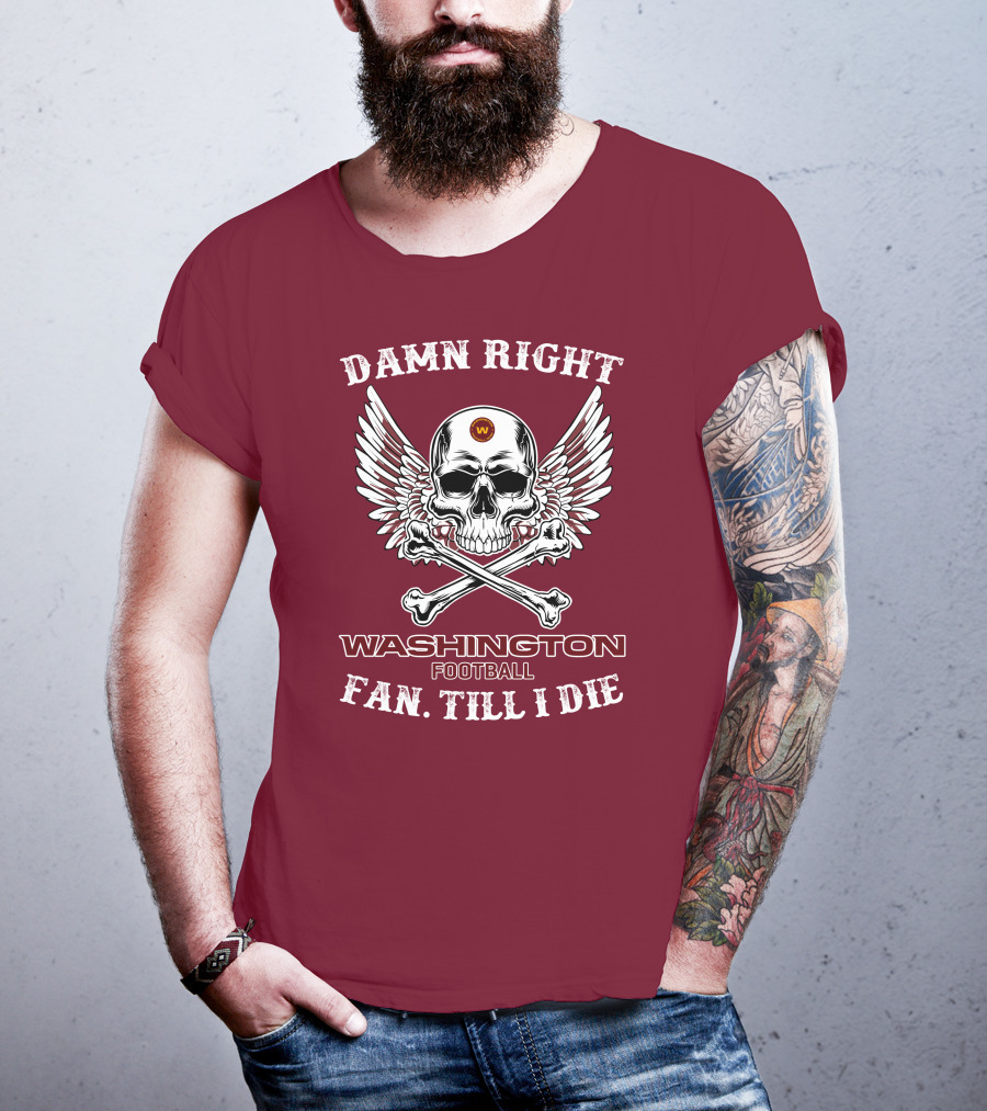 Damn Right Washington Football Fan Till I Die T-Shirt