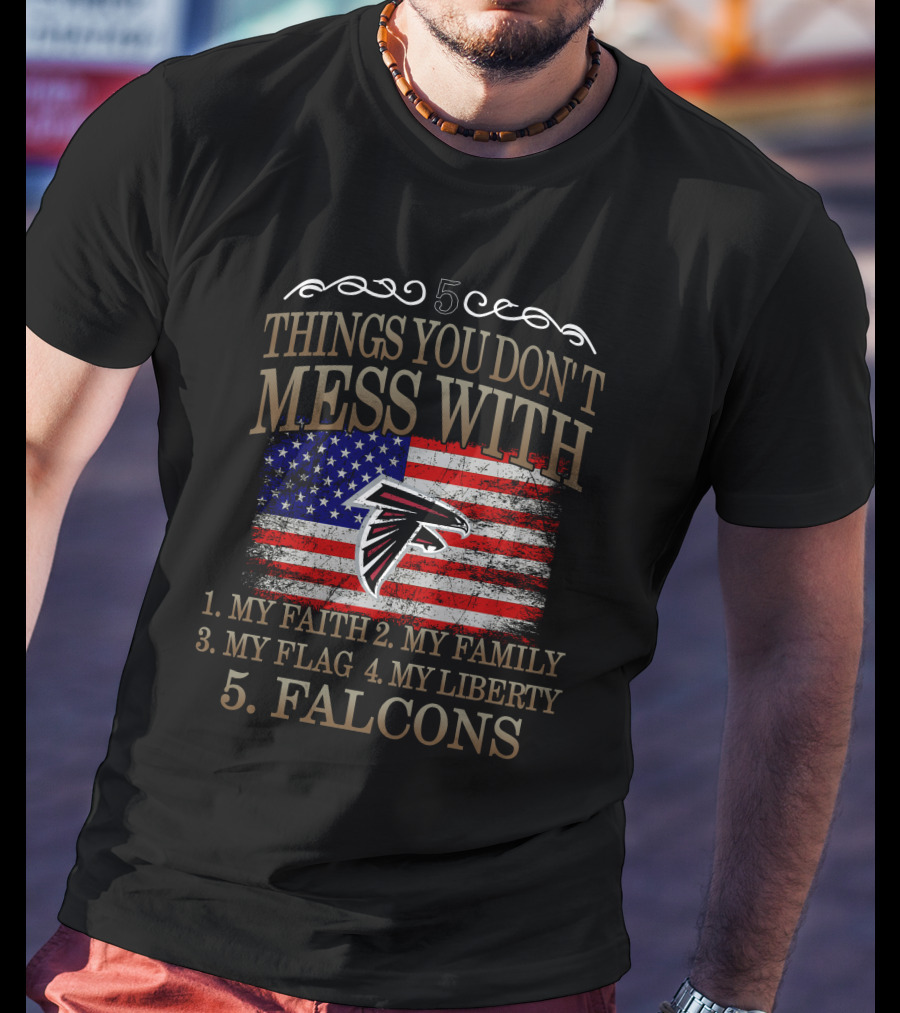 Things You Don't Mess With My Faith Family Flag Liberty Falcons T-Shirt