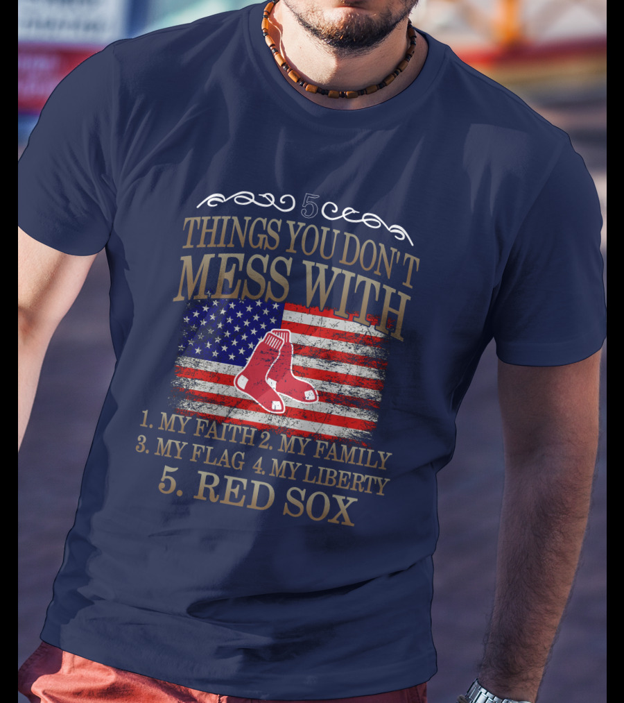 5 Things You Don't Mess With My Faith Family Flag Liberty Red Sox T-Shirt
