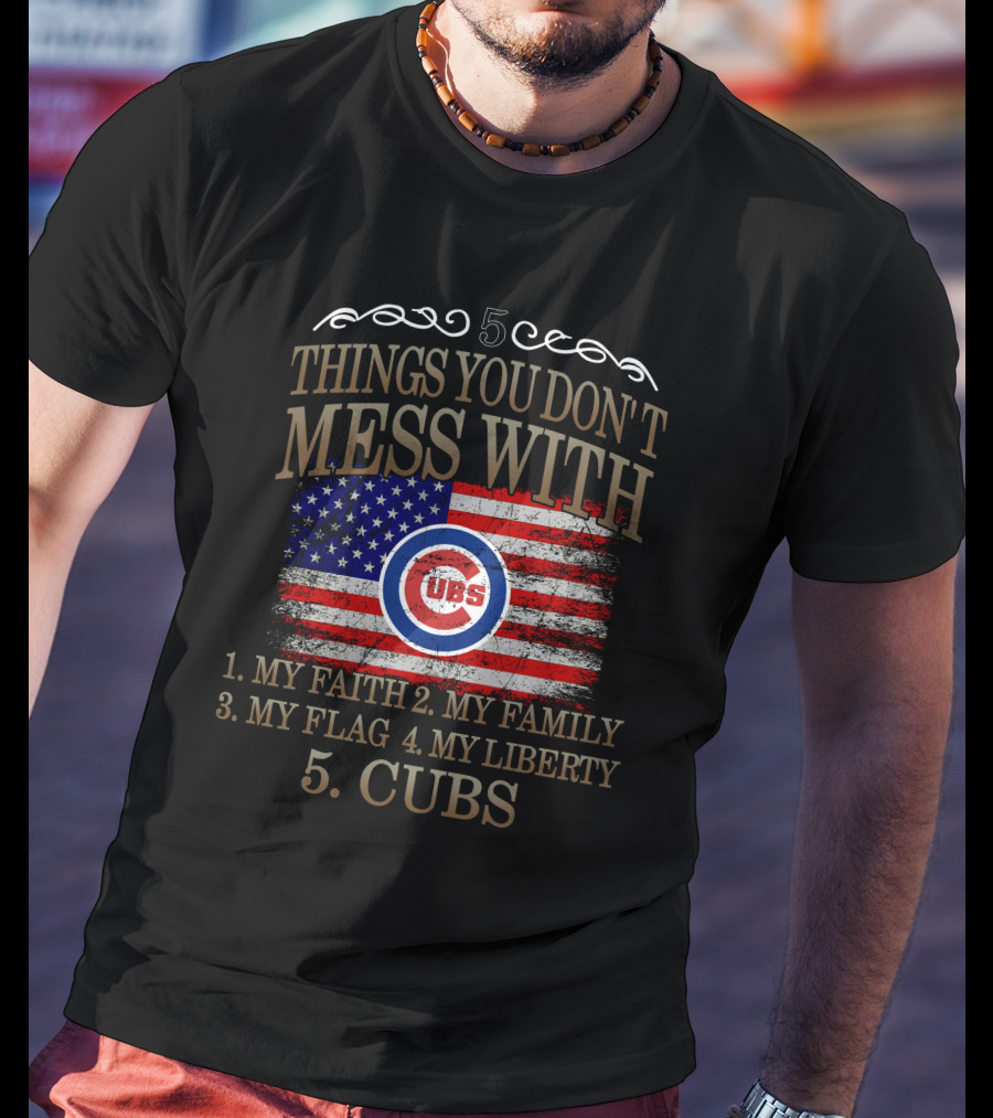 5 Things You Don't Mess With My Faith Family Flag Liberty Cubs T-Shirt