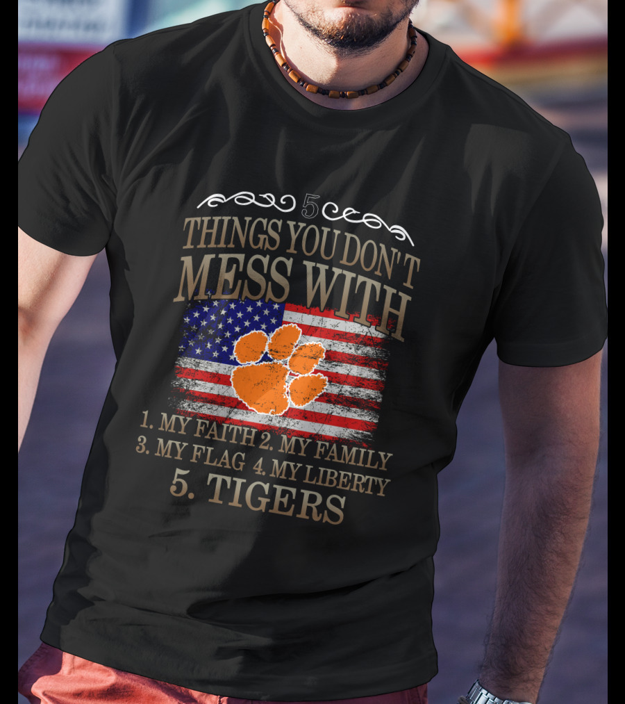 Clemson Tigers 5 Things You Don't Mess With My Faith Family Flag Liberty T-Shirt