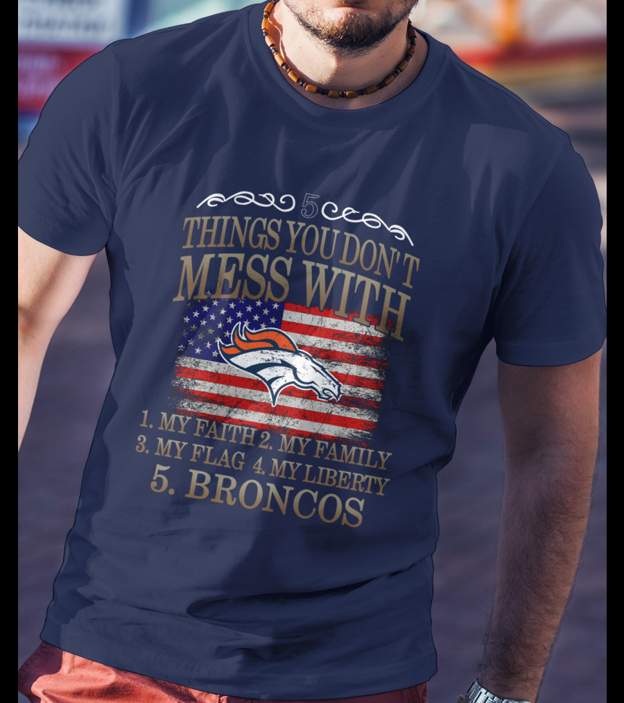 5 Things You Don't Mess With My Faith Family Flag Liberty Broncos Denver T-Shirt