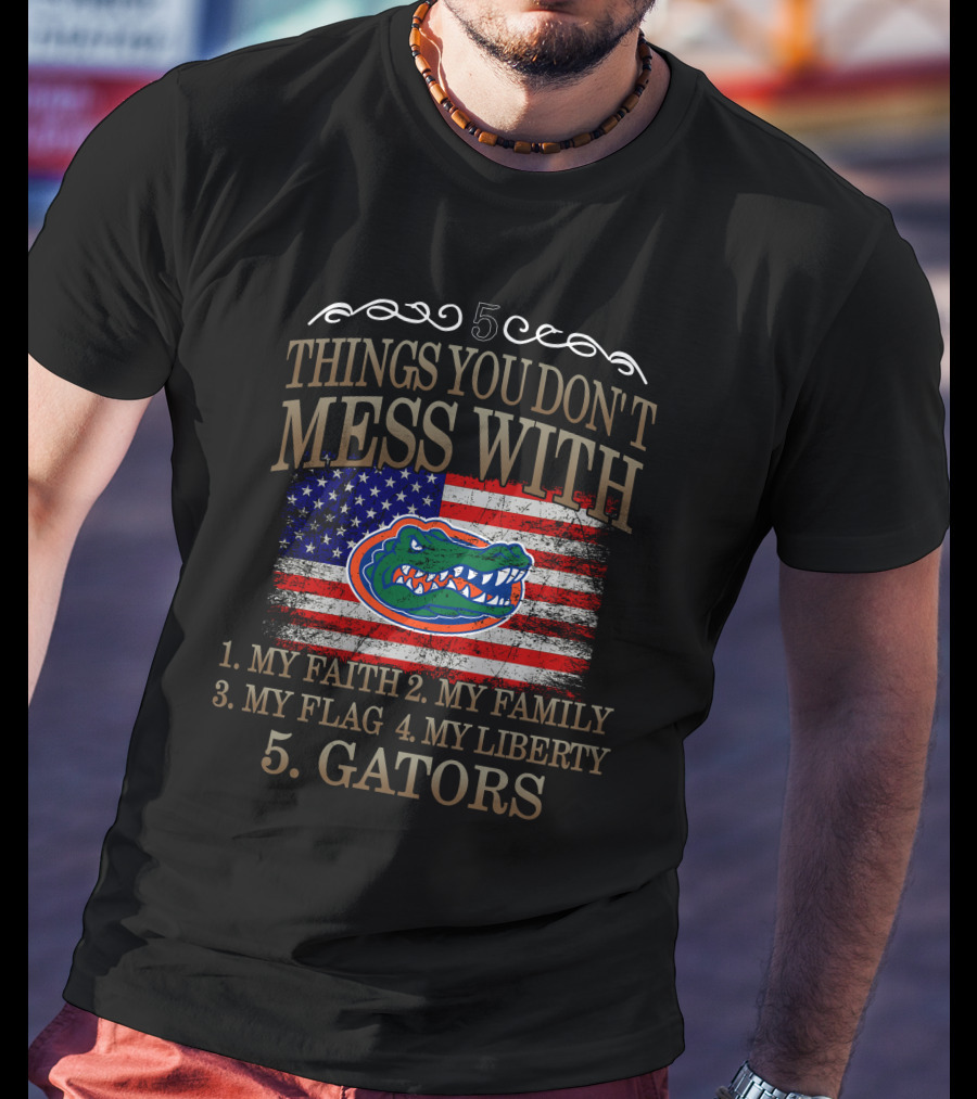 Florida Gators 5 Things You Don't Mess With My Faith Family Flag Liberty Gators T-Shirt