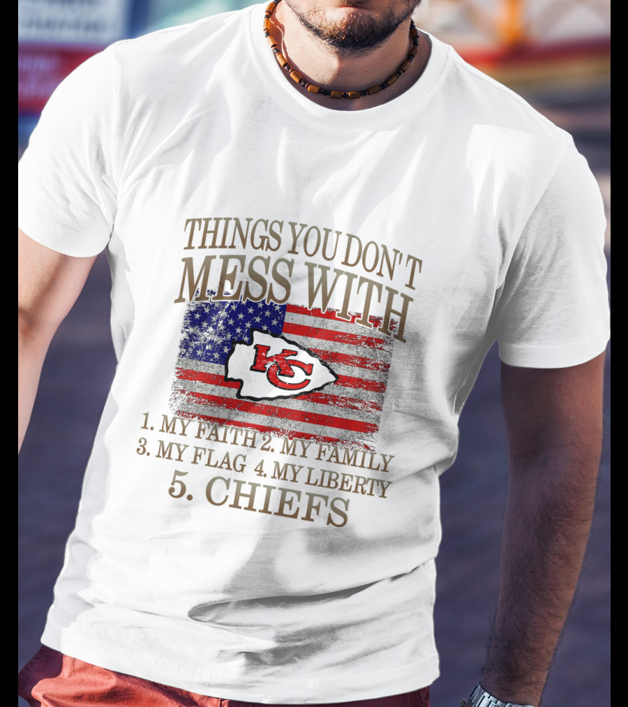 Kansas City Chiefs 5 Things You Don't Mess With My Faith Family Flag Liberty Chiefs T-Shirt