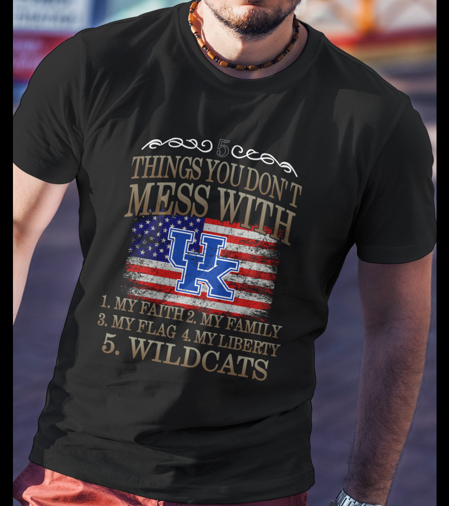5 Things You Don't Mess With Kentucky Wildcats Flag Liberty Family Faith T-Shirt