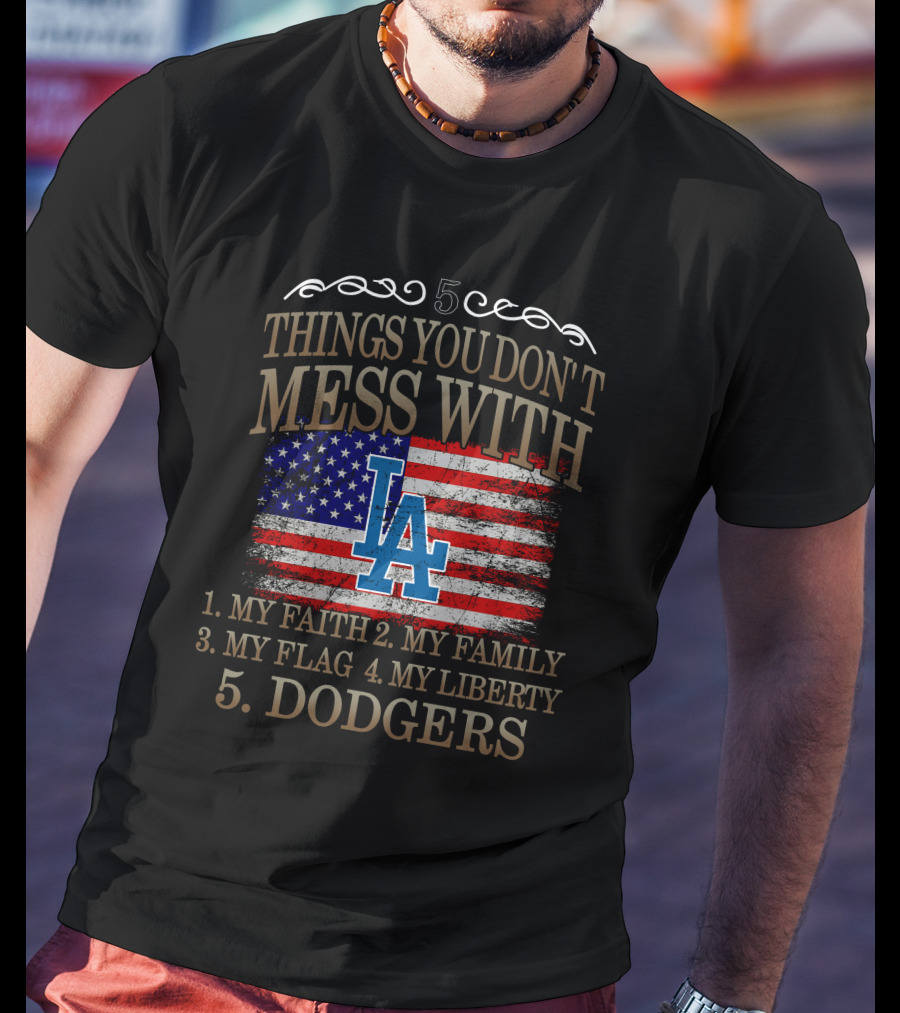 5 Things You Don't Mess With My Faith Family Flag Liberty Dodgers T-Shirt