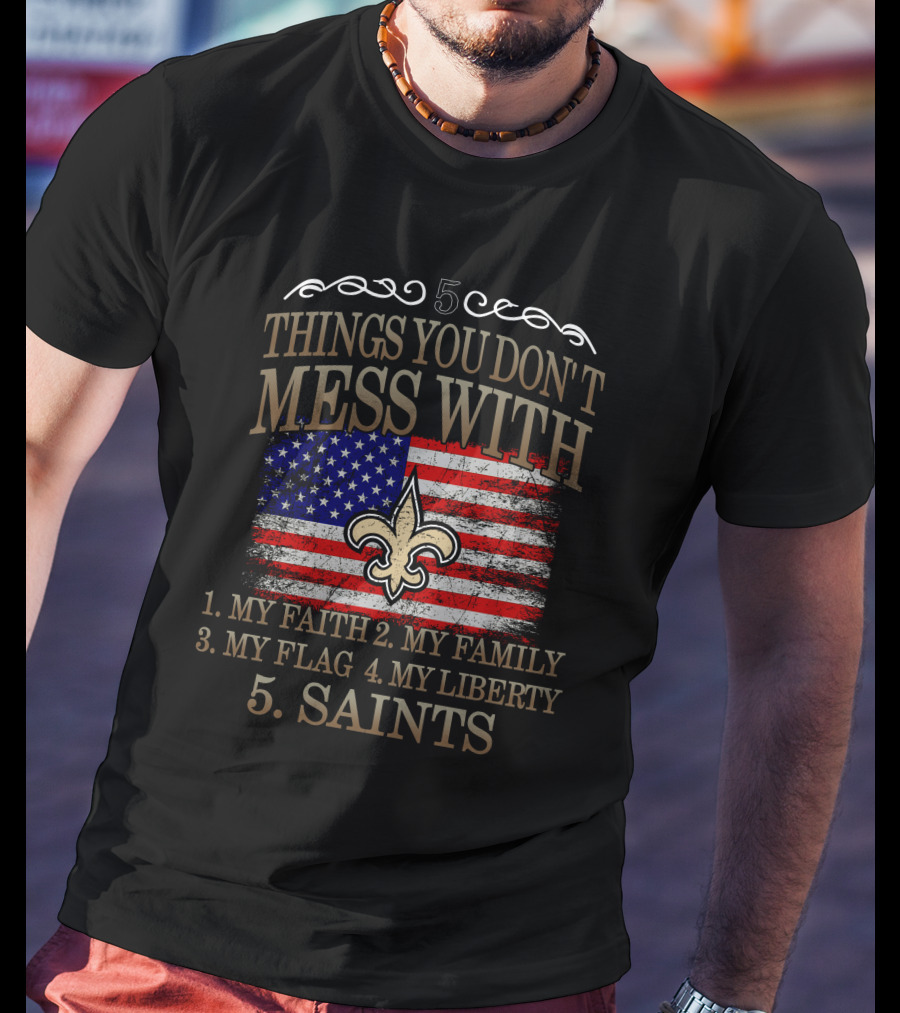 5 Things You Don't Mess With My Faith Family Flag Liberty Saints Fleur-de-Lis American Flag T-Shirt