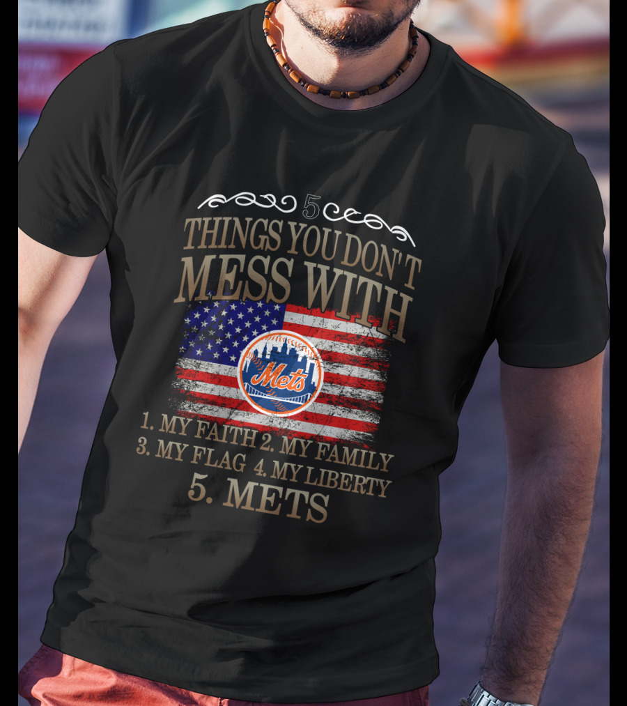 New York Mets Five Things You Don't Mess With My Faith Family Flag Liberty Mets T-Shirt