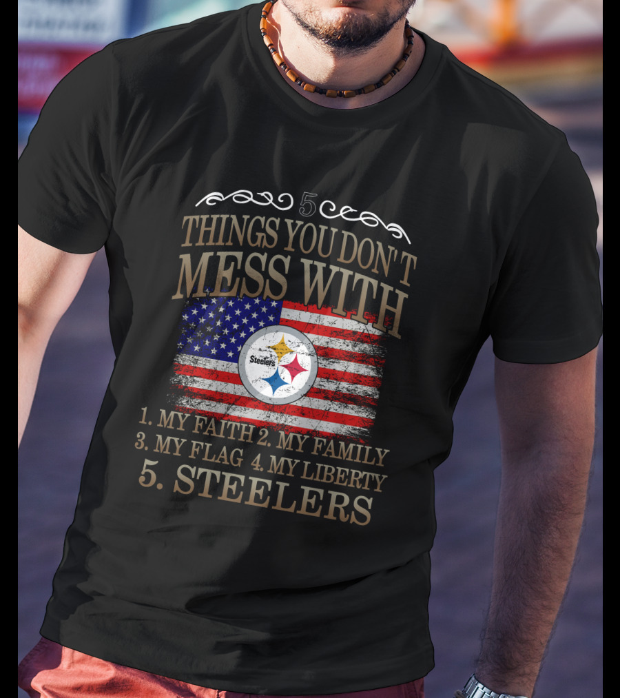 Pittsburgh Steelers Five Things You Don't Mess With My Faith Family Flag Liberty T-Shirt