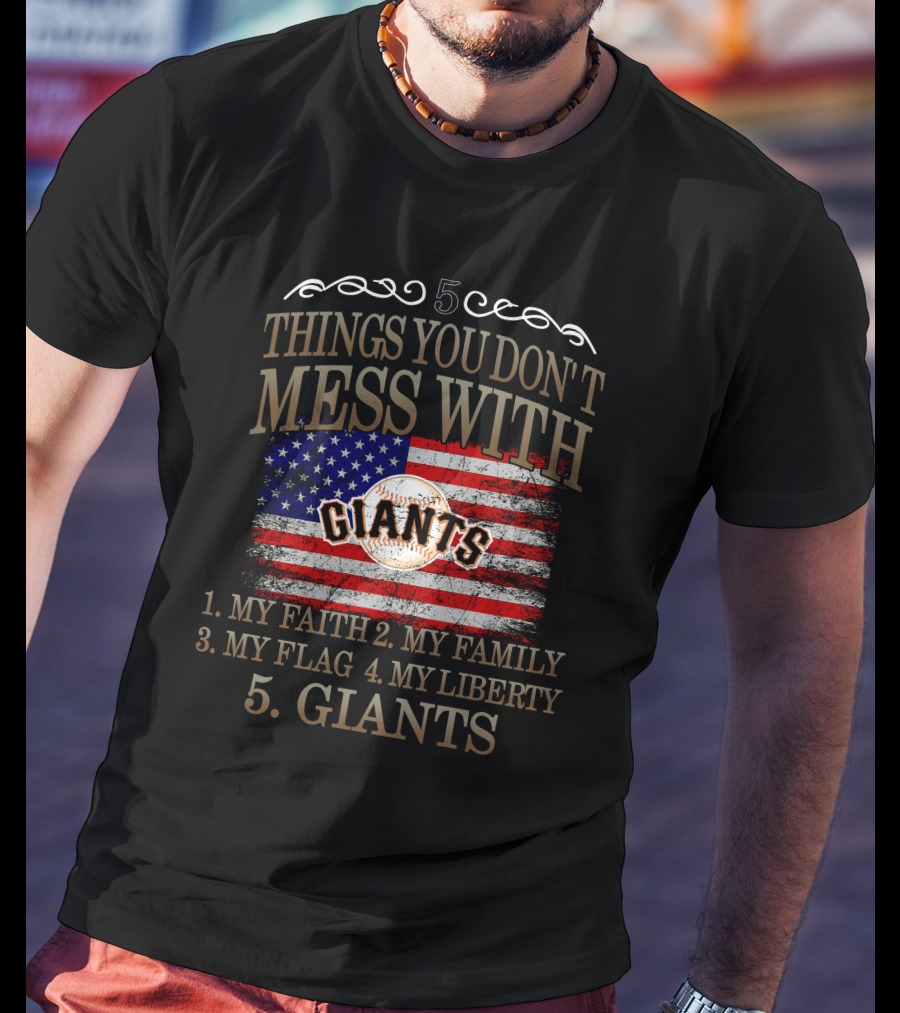 5 Things You Don't Mess With My Faith Family Flag Liberty Giants San Francisco T-Shirt