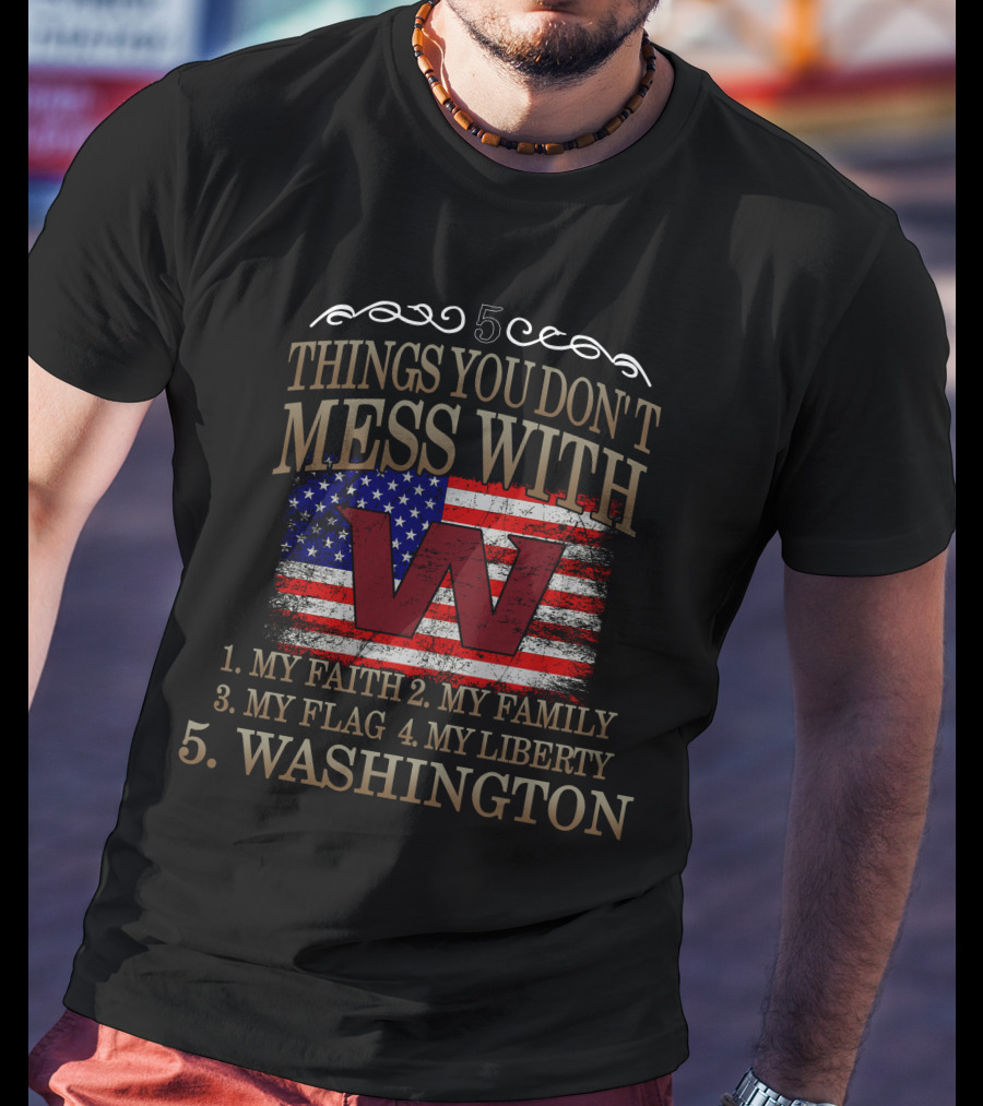 5 Things You Don't Mess With My Faith Family Flag Liberty Washington Football Team T-Shirt
