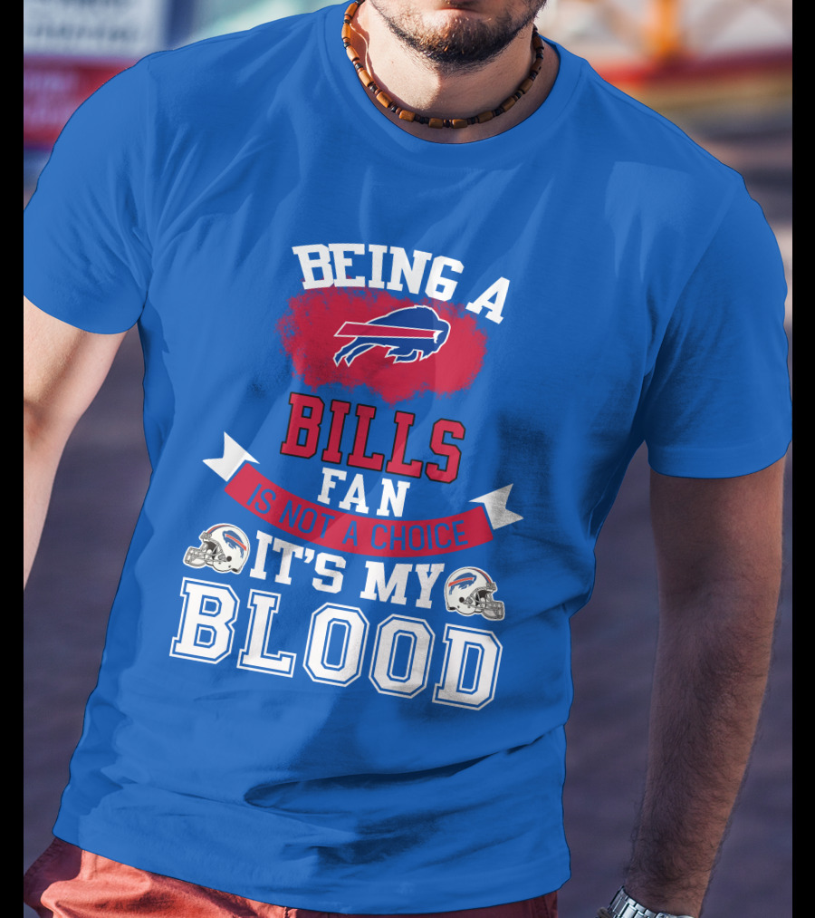 Being A Buffalo Bills Fan Is Not A Choice It's My Blood T-Shirt