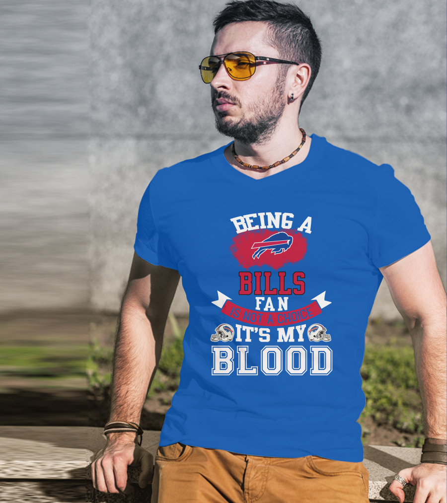 Being A Buffalo Bills Fan Is Not A Choice It's My Blood T-Shirt
