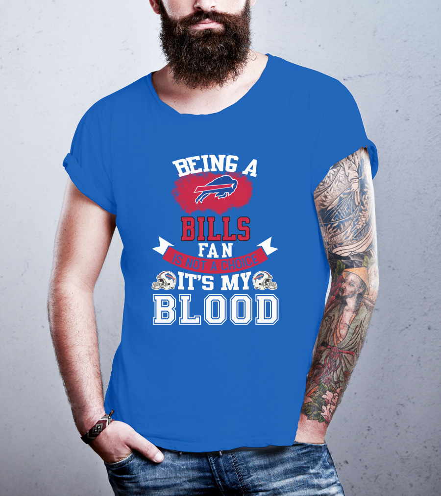 Being A Buffalo Bills Fan Is Not A Choice It's My Blood T-Shirt