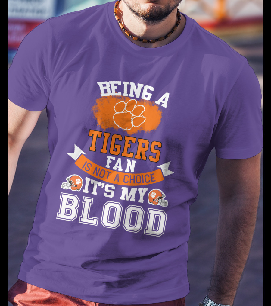 Clemson Tigers Being A Fan Is Not A Choice It's My Blood T-Shirt
