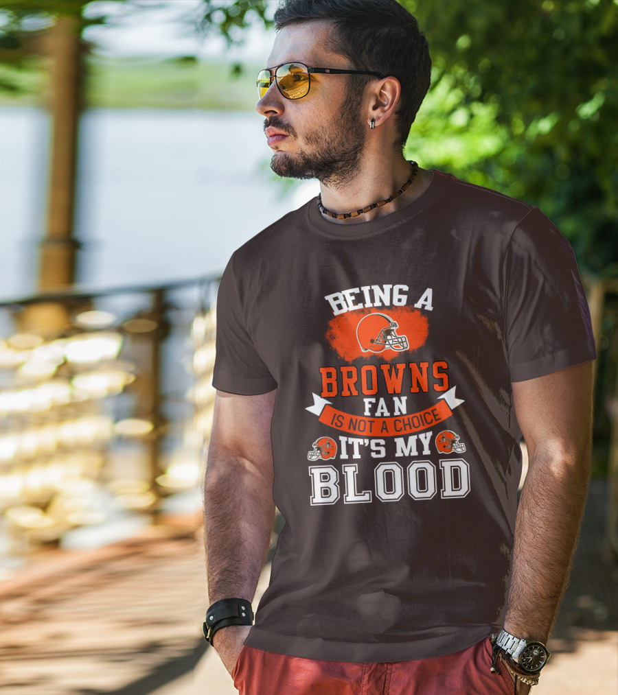 Being A Browns Fan Is Not A Choice It's My Blood T-Shirt