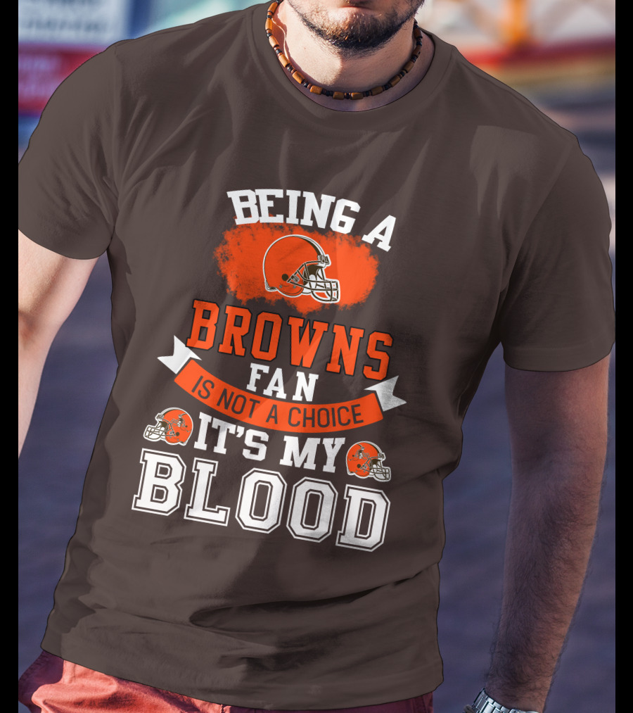 Being A Browns Fan Is Not A Choice It's My Blood T-Shirt